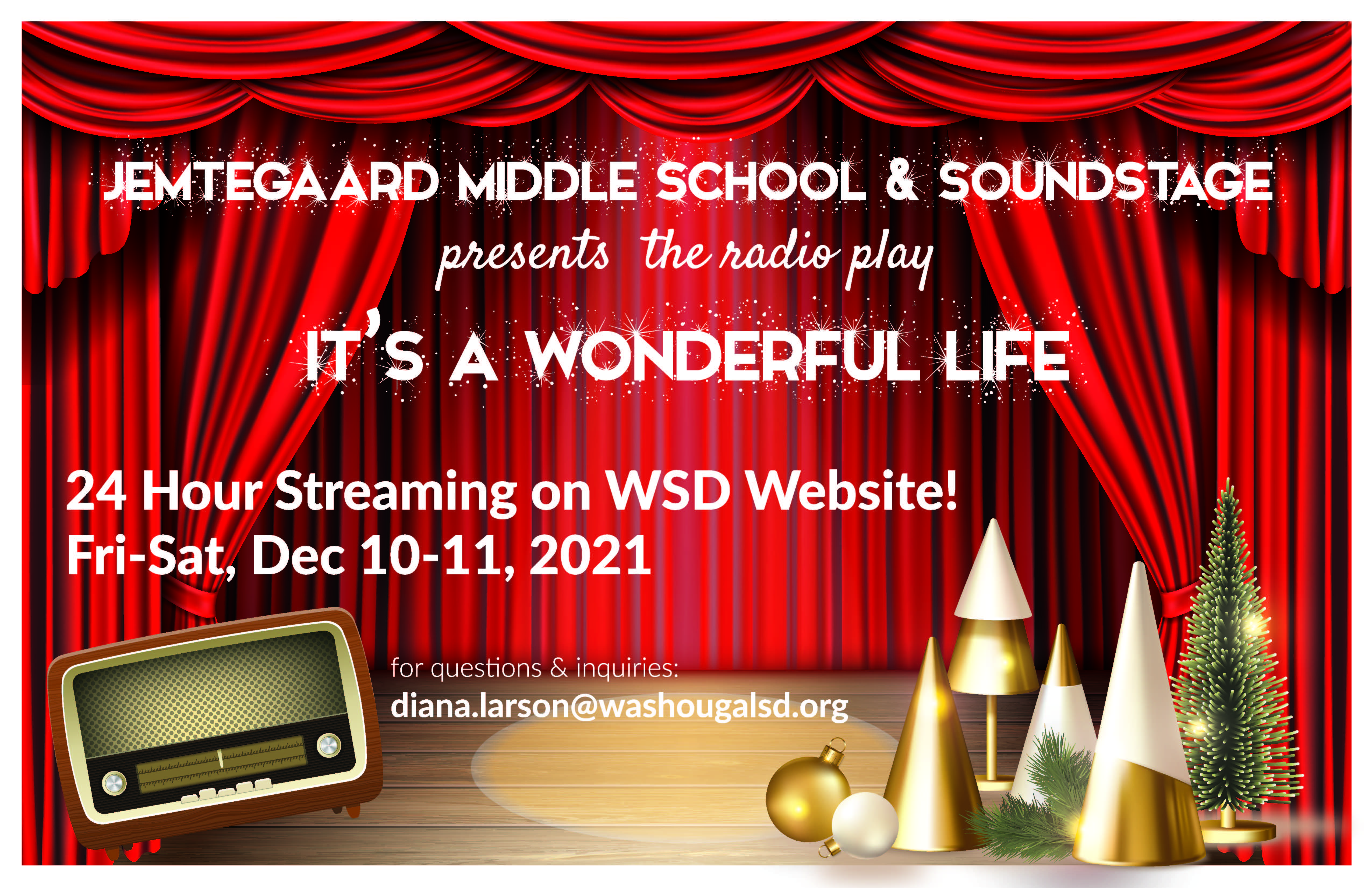 Jemtegaard Middle School & Soundstage present the radio play Its a wonderful life 24 hour streaming on WSD website Fri-Sat Dec 10 & 11, 2021. For questions & inquiries, diana larson @ WSD email with red curtains and theatre stage, old fashioned radio and holiday decor