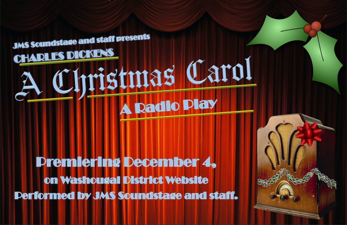 JMS Soundstage and staff presents Charles Dickens A Christmas Carol A Radio Play. Premiering December 4, on the Washougal District Website performed by JMS Soundstage and Staff with old time radio with red ribbon, holly and berry, on a background of red theatre curtins