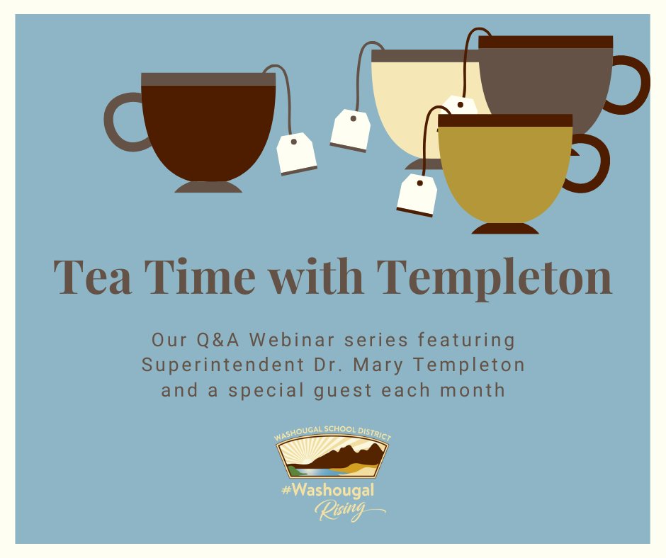 Tea cups with bags, and Tea Time with Templeton, our Q&A Webinar series featuring superintendent Dr. Mary Templeton and a special guest each month, with WSD Logo and #WashougalRising