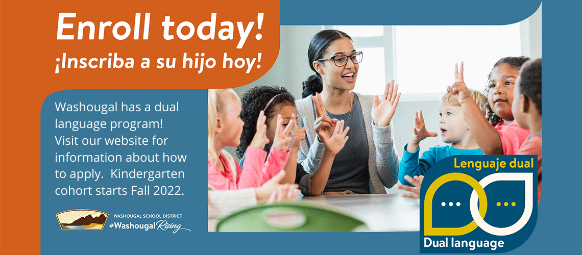 Students and teachers clapping, with words Enroll today, enscriba a su hijo; Washougal has a dual language program! Visit our website for information about how to apply. Kindergarten cohort starts Fall 2022., WSD logo, and Dual language logo.