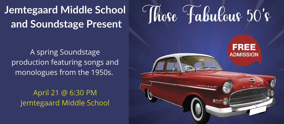 Jemtegaard Middle School and Soundstage Present A spring Soundstage production featuring songs and monologues from the 1950s. April 21 @ 6:30 PM at JMS; Those Fabulous 50s with picture of red 1950s sedan
